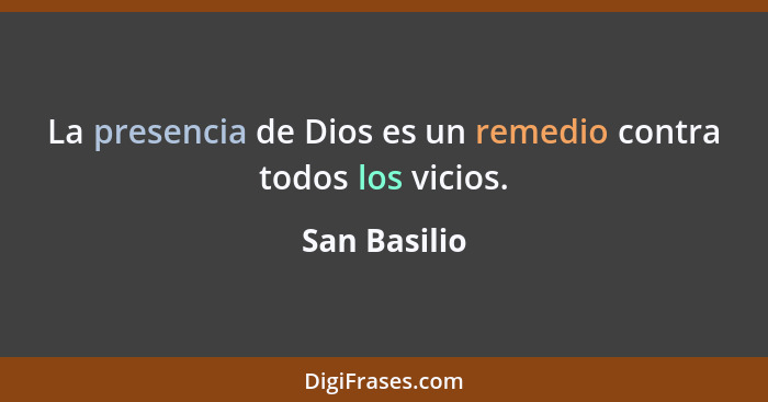 La presencia de Dios es un remedio contra todos los vicios.... - San Basilio