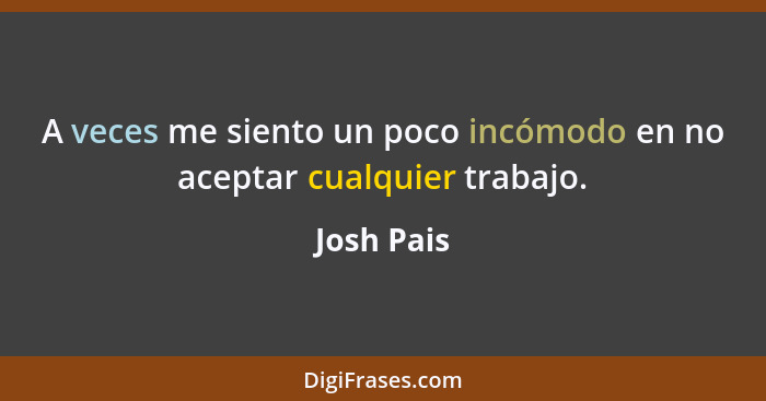 A veces me siento un poco incómodo en no aceptar cualquier trabajo.... - Josh Pais