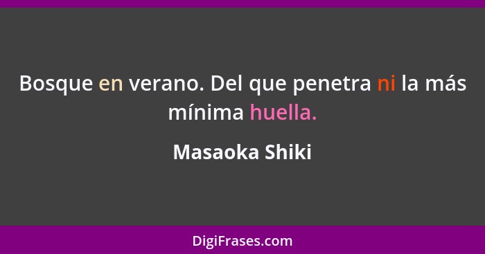 Bosque en verano. Del que penetra ni la más mínima huella.... - Masaoka Shiki