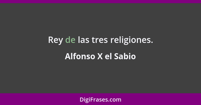 Rey de las tres religiones.... - Alfonso X el Sabio