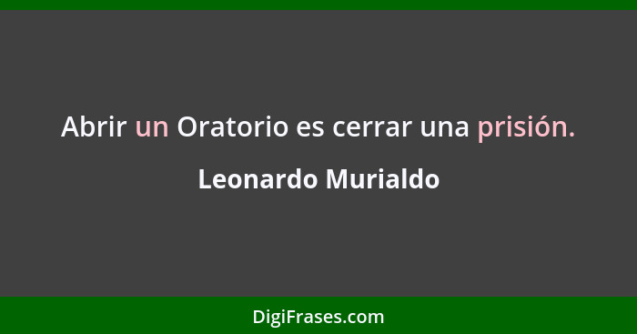 Abrir un Oratorio es cerrar una prisión.... - Leonardo Murialdo