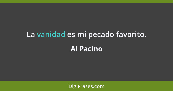 La vanidad es mi pecado favorito.... - Al Pacino