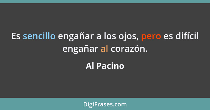 Es sencillo engañar a los ojos, pero es difícil engañar al corazón.... - Al Pacino