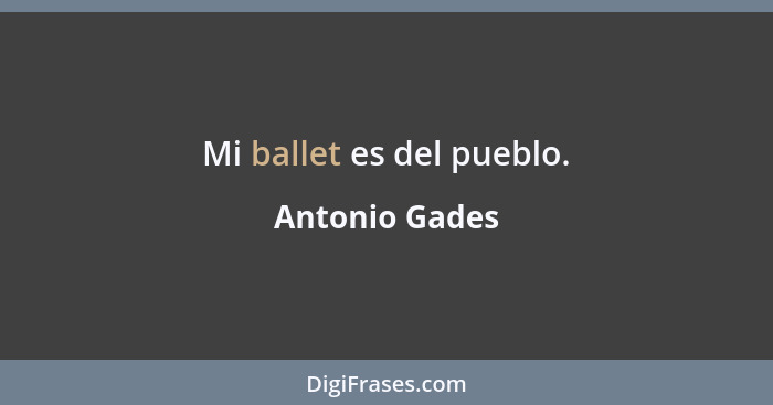 Mi ballet es del pueblo.... - Antonio Gades