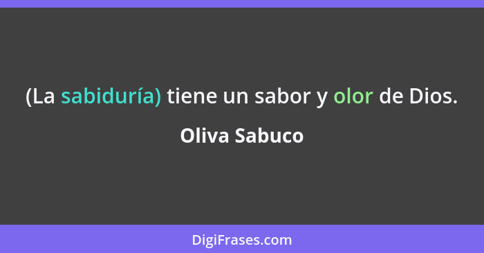 (La sabiduría) tiene un sabor y olor de Dios.... - Oliva Sabuco