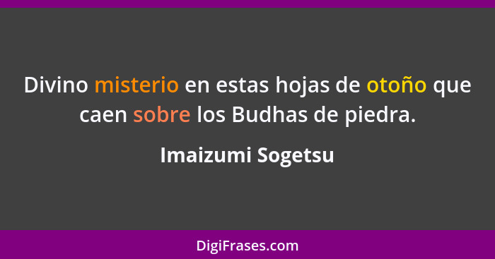 Divino misterio en estas hojas de otoño que caen sobre los Budhas de piedra.... - Imaizumi Sogetsu