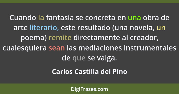 Cuando la fantasía se concreta en una obra de arte literario, este resultado (una novela, un poema) remite directamente al... - Carlos Castilla del Pino