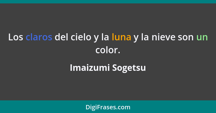 Los claros del cielo y la luna y la nieve son un color.... - Imaizumi Sogetsu