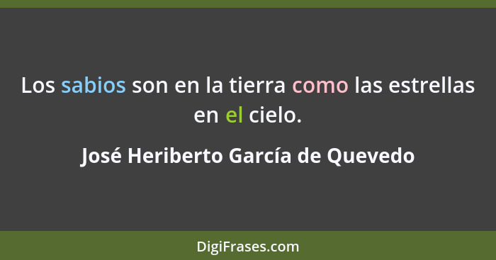 Los sabios son en la tierra como las estrellas en el cielo.... - José Heriberto García de Quevedo