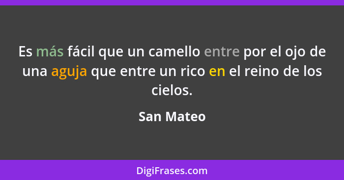 Es más fácil que un camello entre por el ojo de una aguja que entre un rico en el reino de los cielos.... - San Mateo