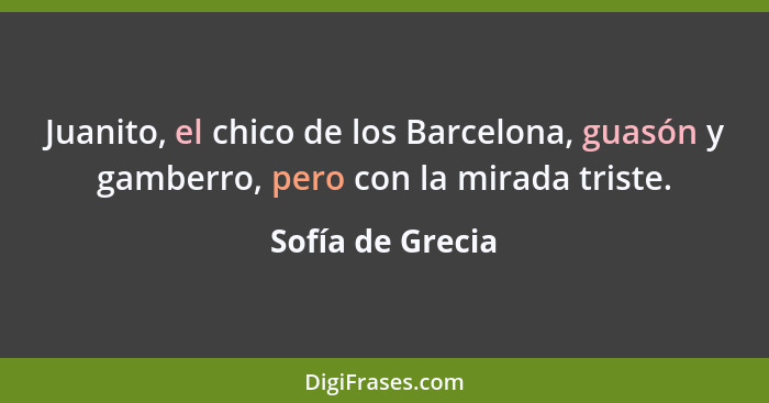 Juanito, el chico de los Barcelona, guasón y gamberro, pero con la mirada triste.... - Sofía de Grecia