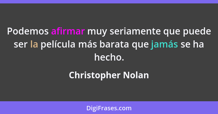 Podemos afirmar muy seriamente que puede ser la película más barata que jamás se ha hecho.... - Christopher Nolan