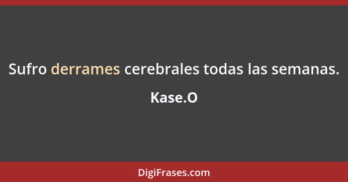 Sufro derrames cerebrales todas las semanas.... - Kase.O