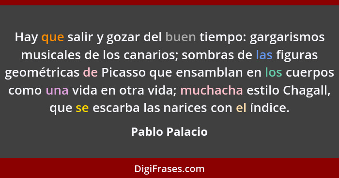 Hay que salir y gozar del buen tiempo: gargarismos musicales de los canarios; sombras de las figuras geométricas de Picasso que ensamb... - Pablo Palacio