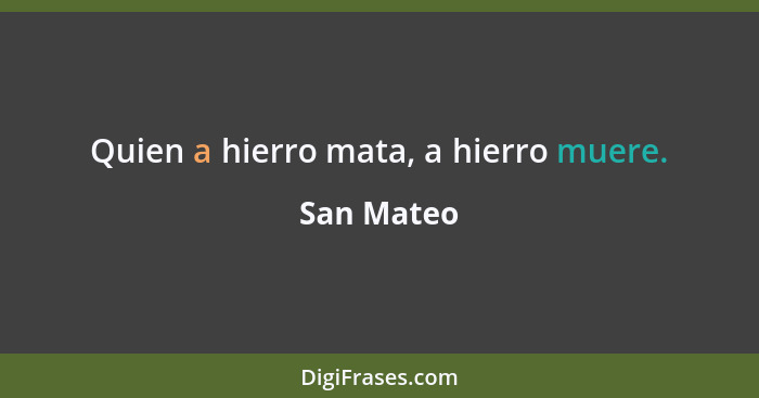 Quien a hierro mata, a hierro muere.... - San Mateo