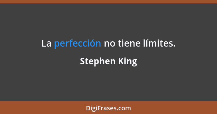 La perfección no tiene límites.... - Stephen King