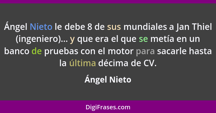 Ángel Nieto le debe 8 de sus mundiales a Jan Thiel (ingeniero)... y que era el que se metía en un banco de pruebas con el motor para sac... - Ángel Nieto