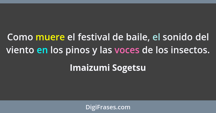 Como muere el festival de baile, el sonido del viento en los pinos y las voces de los insectos.... - Imaizumi Sogetsu