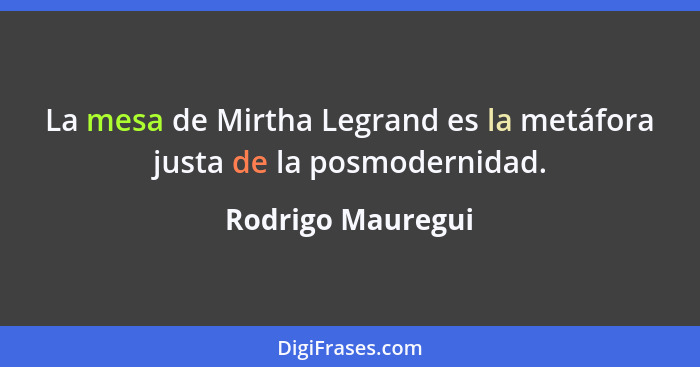 La mesa de Mirtha Legrand es la metáfora justa de la posmodernidad.... - Rodrigo Mauregui