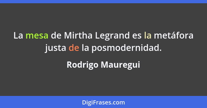 La mesa de Mirtha Legrand es la metáfora justa de la posmodernidad.... - Rodrigo Mauregui