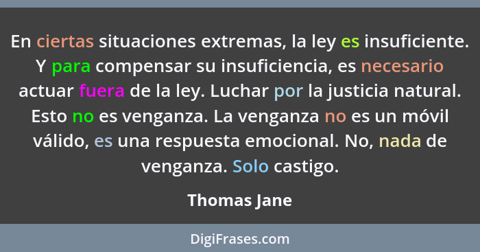 En ciertas situaciones extremas, la ley es insuficiente. Y para compensar su insuficiencia, es necesario actuar fuera de la ley. Luchar... - Thomas Jane