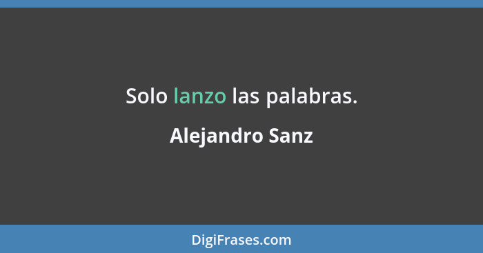 Solo lanzo las palabras.... - Alejandro Sanz