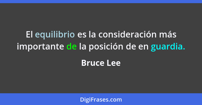 El equilibrio es la consideración más importante de la posición de en guardia.... - Bruce Lee