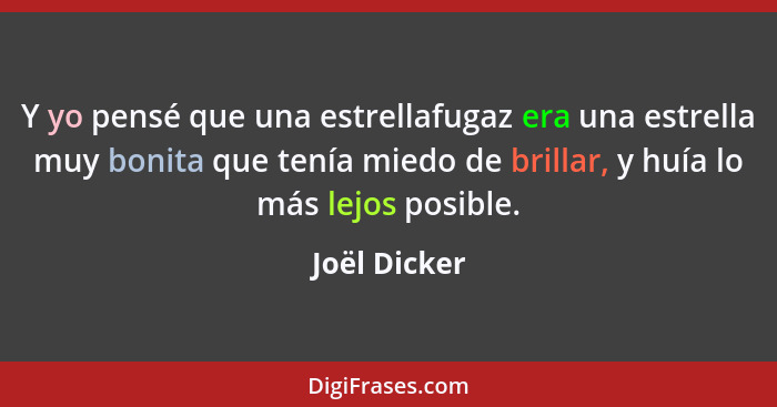 Y yo pensé que una estrellafugaz era una estrella muy bonita que tenía miedo de brillar, y huía lo más lejos posible.... - Joël Dicker