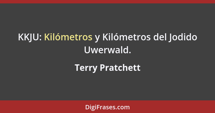 KKJU: Kilómetros y Kilómetros del Jodido Uwerwald.... - Terry Pratchett