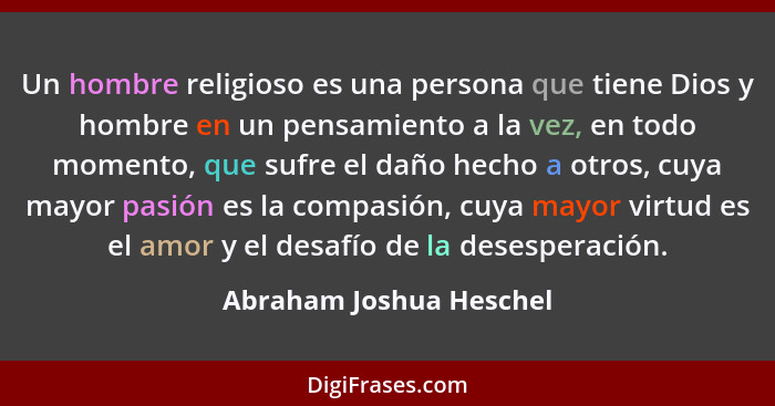 Un hombre religioso es una persona que tiene Dios y hombre en un pensamiento a la vez, en todo momento, que sufre el daño hec... - Abraham Joshua Heschel