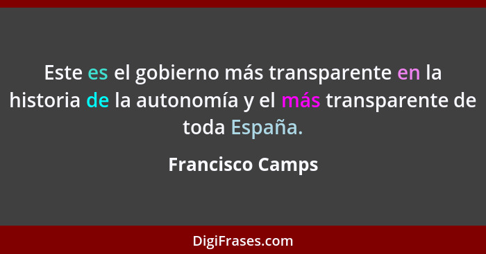 Este es el gobierno más transparente en la historia de la autonomía y el más transparente de toda España.... - Francisco Camps