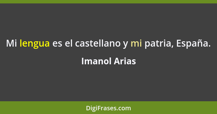 Mi lengua es el castellano y mi patria, España.... - Imanol Arias