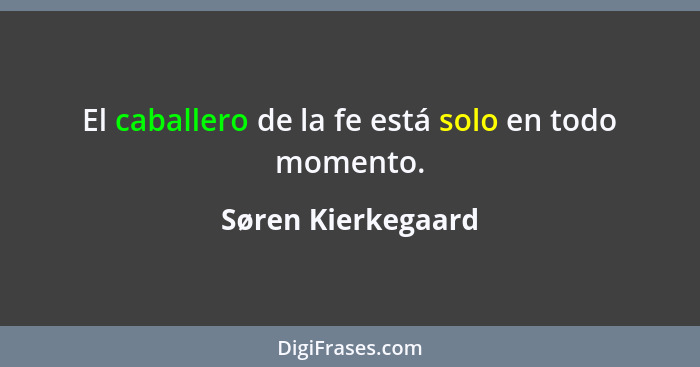 El caballero de la fe está solo en todo momento.... - Søren Kierkegaard