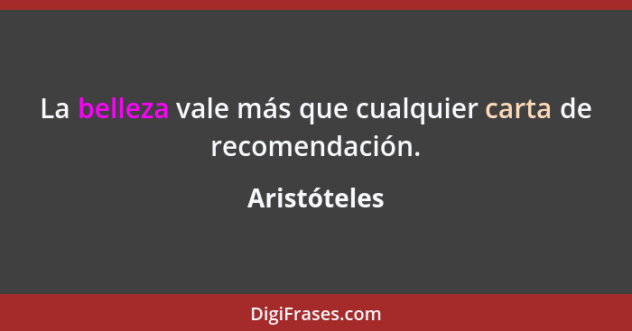 La belleza vale más que cualquier carta de recomendación.... - Aristóteles