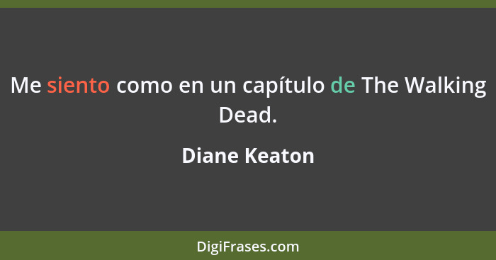 Me siento como en un capítulo de The Walking Dead.... - Diane Keaton