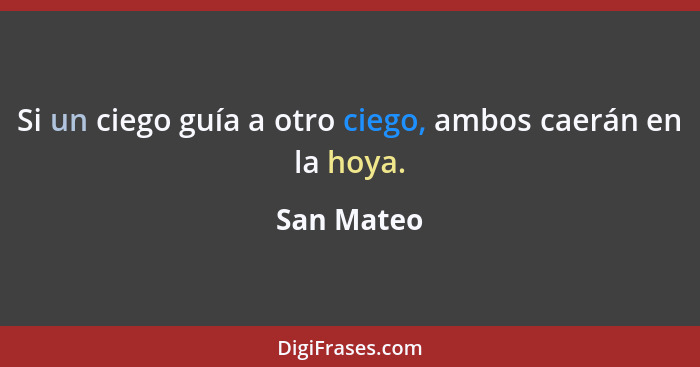 Si un ciego guía a otro ciego, ambos caerán en la hoya.... - San Mateo