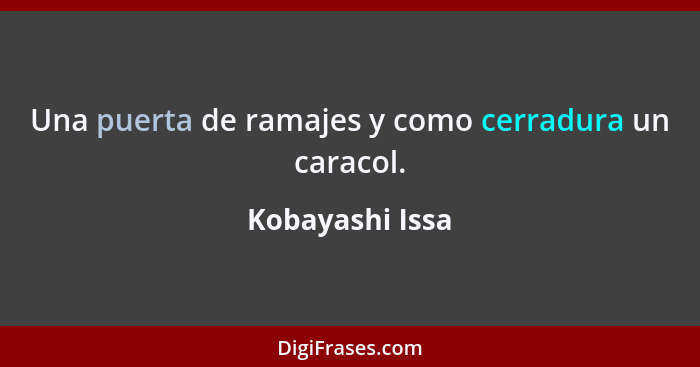 Una puerta de ramajes y como cerradura un caracol.... - Kobayashi Issa