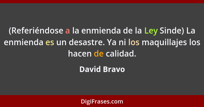 (Referiéndose a la enmienda de la Ley Sinde) La enmienda es un desastre. Ya ni los maquillajes los hacen de calidad.... - David Bravo