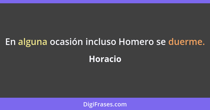 En alguna ocasión incluso Homero se duerme.... - Horacio