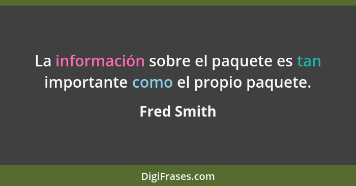 La información sobre el paquete es tan importante como el propio paquete.... - Fred Smith