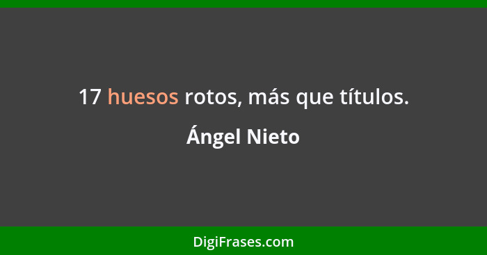 17 huesos rotos, más que títulos.... - Ángel Nieto