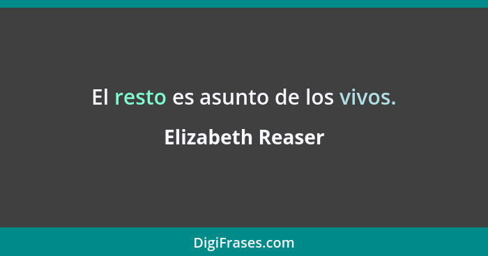 El resto es asunto de los vivos.... - Elizabeth Reaser