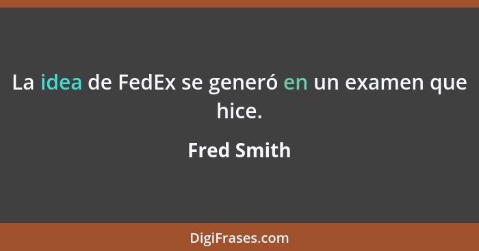 La idea de FedEx se generó en un examen que hice.... - Fred Smith