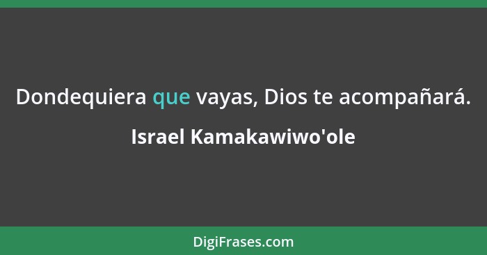 Dondequiera que vayas, Dios te acompañará.... - Israel Kamakawiwo'ole