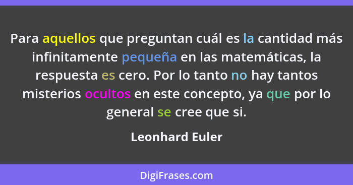 Para aquellos que preguntan cuál es la cantidad más infinitamente pequeña en las matemáticas, la respuesta es cero. Por lo tanto no h... - Leonhard Euler