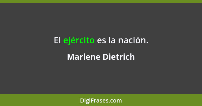 El ejército es la nación.... - Marlene Dietrich