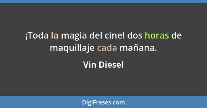 ¡Toda la magia del cine! dos horas de maquillaje cada mañana.... - Vin Diesel