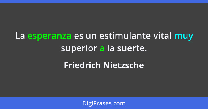 La esperanza es un estimulante vital muy superior a la suerte.... - Friedrich Nietzsche