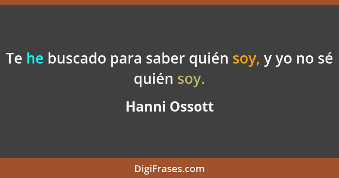 Te he buscado para saber quién soy, y yo no sé quién soy.... - Hanni Ossott