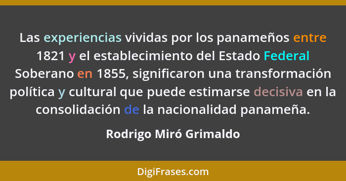 Las experiencias vividas por los panameños entre 1821 y el establecimiento del Estado Federal Soberano en 1855, significaron u... - Rodrigo Miró Grimaldo